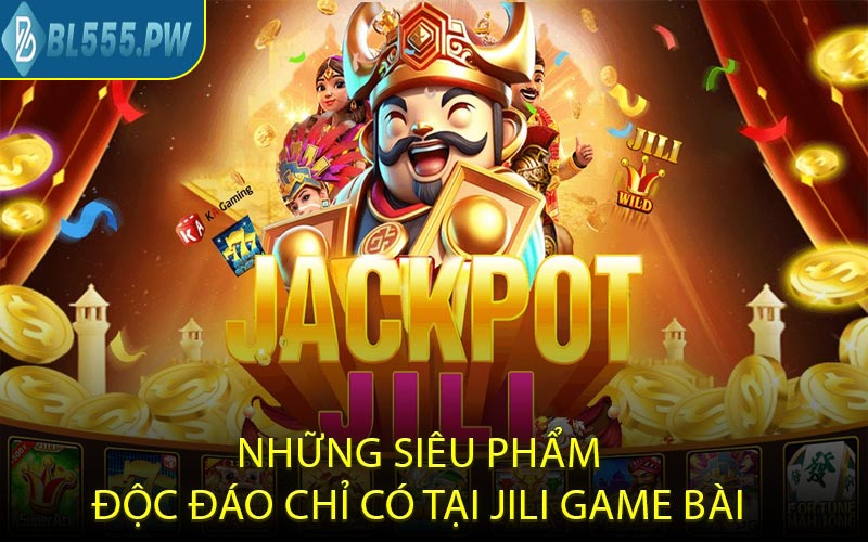Những siêu phẩm độc đáo chỉ có tại jili game bài