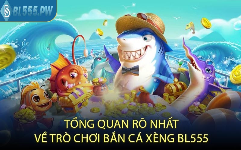 Tổng quan rõ nhất về trò chơi bắn cá xèng BL555