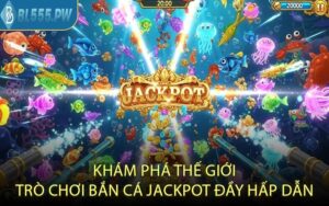 Khám Phá Thế Giới Trò Chơi Bắn Cá Jackpot Đầy Hấp Dẫn