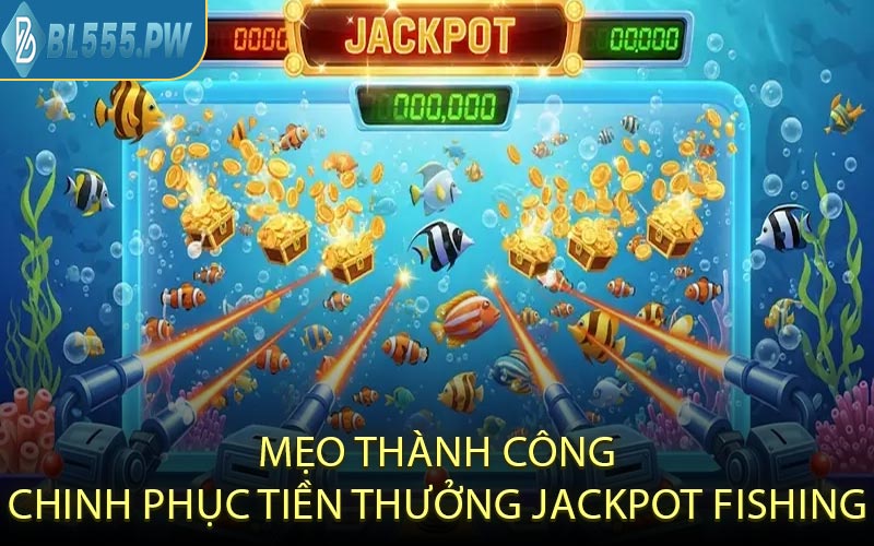 Mẹo Thành Công Chinh Phục Tiền Thưởng Jackpot Fishing