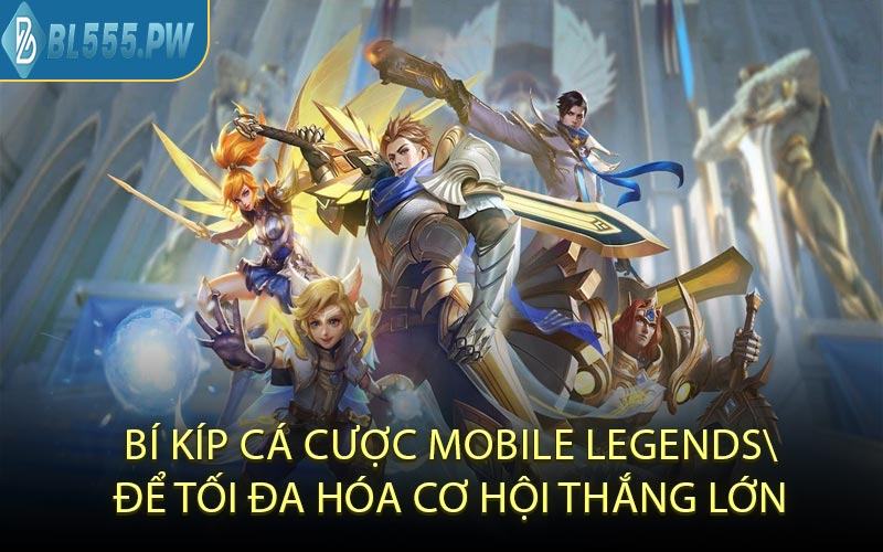 Bí Kíp Cá Cược Mobile Legends Để Tối Đa Hóa Cơ Hội Thắng Lớn