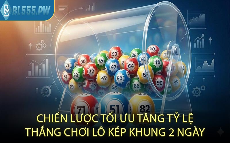 Chiến Lược Tối Ưu Tăng Tỷ Lệ Thắng Chơi Lô Kép Khung 2 Ngày