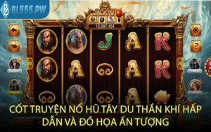 Cốt Truyện Nổ Hũ Tây Du Thần Khí Hấp Dẫn và Đồ Họa Ấn Tượng