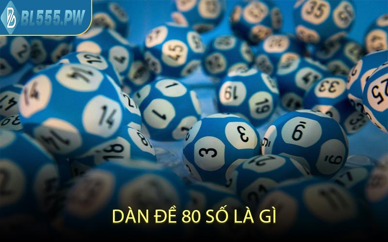 Dàn Đề 80 Số Là Gì