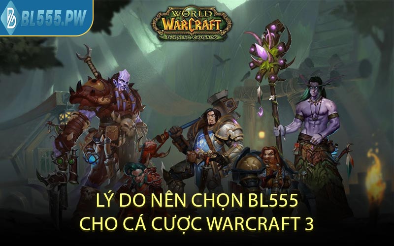 Lý Do Nên Chọn BL555 Cho Cá Cược Warcraft 3