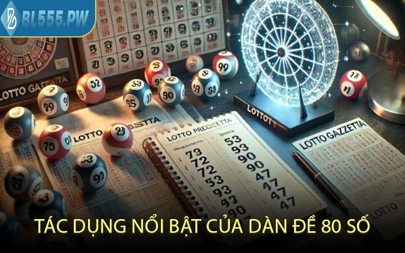 Tác Dụng Nổi Bật Của Dàn Đề 80 Số