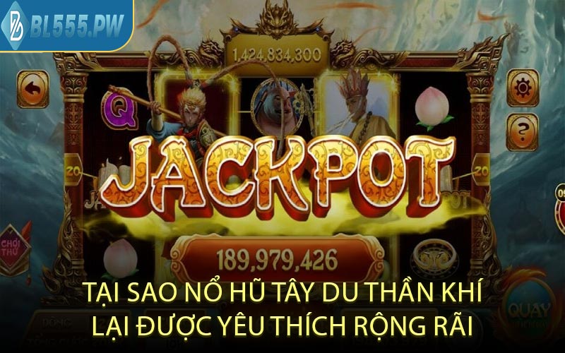 Tại Sao Nổ Hũ Tây Du Thần Khí Lại Được Yêu Thích Rộng Rãi