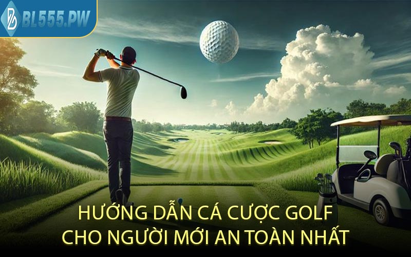 Hướng Dẫn Cá Cược Golf Cho Người Mới An Toàn Nhất